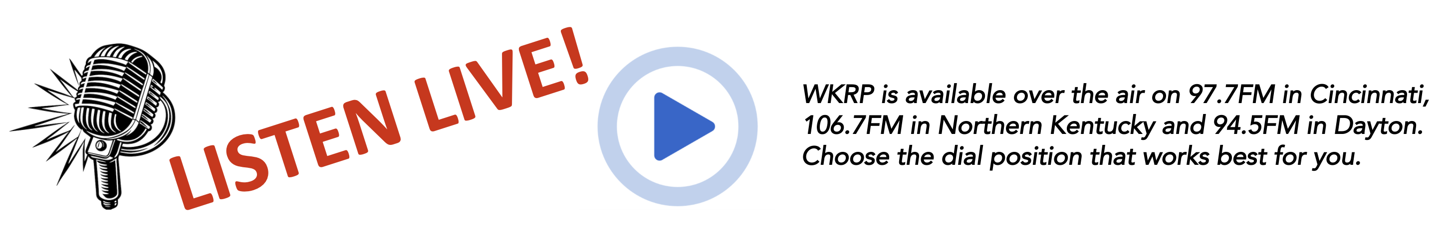 WKRP is available over the air on 97.7FM in Cincinnati, 106.7FM in Northern Kentucky and 94.5FM in Dayton. Choose the dial position that works best for you.